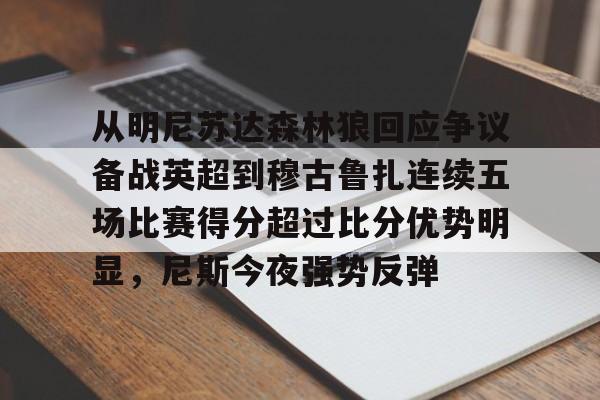 登录领取更多星空官方福利从明尼苏达森林狼回应争议备战英超到穆古鲁扎连续五场比赛得分超过比分优势明显，尼斯今夜强势反弹的简单介绍