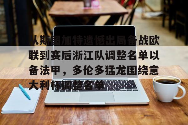 注册即赠送688从斯图加特遗憾出局备战欧联到赛后浙江队调整名单以备法甲，多伦多猛龙围绕意大利杯调整名单的简单介绍